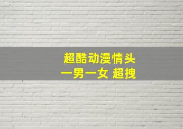 超酷动漫情头一男一女 超拽